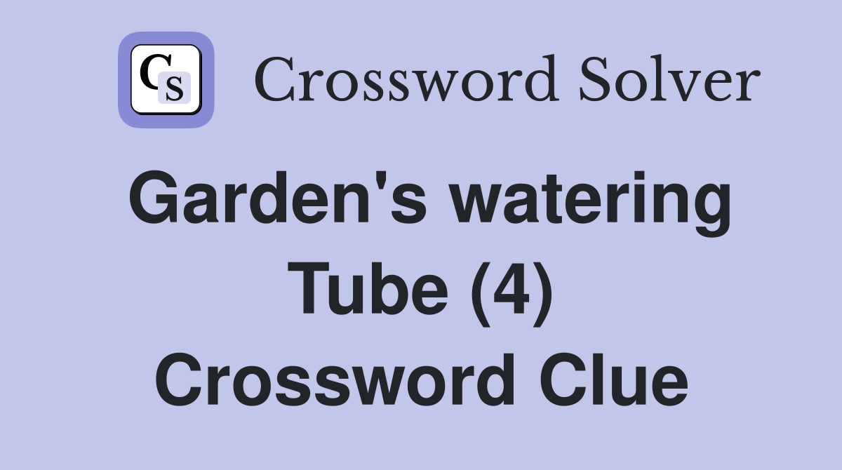 Garden's watering Tube (4) Crossword Clue Answers Crossword Solver
